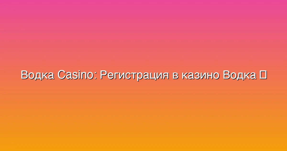 Регистрация в казино Водка
